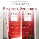 Praying the Scriptures for Your Teens by Jodie Berndt