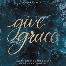 Give Grace: How to Embrace the Beauty of Life's Brokenness by Megan Smalley