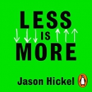 Less Is More: How Degrowth Will Save the World by Jason Hickel