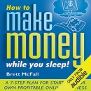 How to Make Money While you Sleep! by Brett McFall