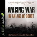 Waging War in an Age of Doubt by Robert Davis Smart