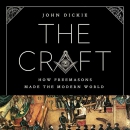 The Craft: How the Freemasons Made the Modern World by John Dickie