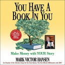 You Have a Book In You: Make Money with Your Story by Mark Victor Hansen