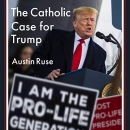 The Catholic Case for Trump by Austin Ruse