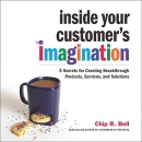 Inside Your Customer's Imagination by Chip R. Bell