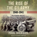 The Rise of the G.I. Army, 1940-1941 by Paul Dickson