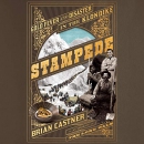 Stampede: Gold Fever and Disaster in the Klondike by Brian Castner