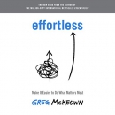 Effortless: Make It Easier to Do What Matters Most by Greg McKeown