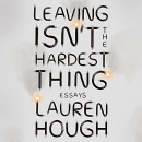 Leaving Isn't the Hardest Thing by Lauren Hough