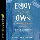 Enjoy Today, Own Tomorrow by Laine Lawson Craft