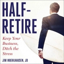 Half-Retire: Keep Your Business, Ditch the Stress by Jim Muehlhausen