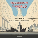 Tomorrow, the World: The Birth of US Global Supremacy by Stephen Wertheim