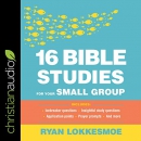 16 Bible Studies for Your Small Group by Ryan Lokkesmoe