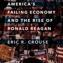 America's Failing Economy and the Rise of Ronald Reagan by Eric R. Crouse