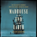 Madhouse at the End of the Earth by Julian Sancton