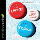 The Liturgy of Politics by Kaitlyn Schiess