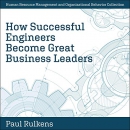 How Successful Engineers Become Great Business Leaders by Paul Rulkens