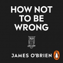 How Not to Be Wrong: The Art of Changing Your Mind by James O'Brien