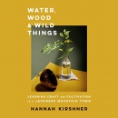 Water, Wood, and Wild Things by Hannah Kirshner