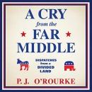 A Cry from the Far Middle by P.J. O'Rourke