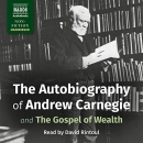 The Autobiography of Andrew Carnegie and the Gospel of Wealth by Andrew Carnegie