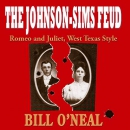 The Johnson-Sims Feud: Romeo and Juliet, West Texas Style by Bill O'Neal