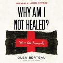 Why Am I Not Healed?: (When God Promised) by Glen Berteau