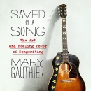 Saved by a Song: The Art and Healing Power of Songwriting by Mary Gauthier