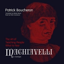 Machiavelli: The Art of Teaching People What to Fear by Patrick Boucheron