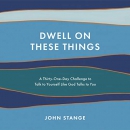 Dwell on These Things by John Stange