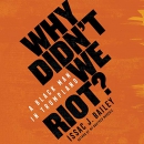 Why Didn't We Riot?: A Black Man in Trumpland by Issac J. Bailey