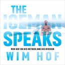 The Iceman Speaks: Wim Hof on His Method and His Mission by Wim Hof