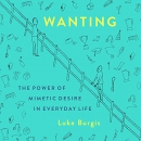 Wanting: The Power of Mimetic Desire in Everyday Life by Luke Burgis