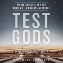 Test Gods: Virgin Galactic and the Making of a Modern Astronaut by Nicholas Schmidle