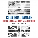 Collateral Damage: Britain, America, and Europe in the Age of Trump by Kim Darroch