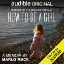 How to Be a Girl: A Memoir by Marlo Mack by Marlo Mack