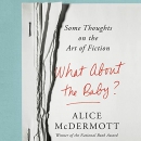 What About the Baby?: Some Thoughts on the Art of Fiction by Alice McDermott