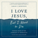 I Love Jesus, But I Want to Die by Sarah J. Robinson