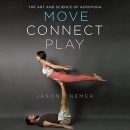 Move, Connect, Play: The Art and Science of AcroYoga by Jason Nemer