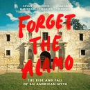 Forget the Alamo: The Rise and Fall of an American Myth by Bryan Burrough