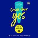 Create Your Yes!: When You Keep Hearing No by Angela Marie Hutchinson