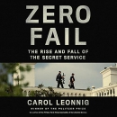 Zero Fail: The Rise and Fall of the Secret Service by Carol Leonnig
