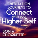 Meditation Journeys to Connect with Your Higher Self & Guides by Sonia Choquette