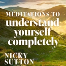 Meditations to Understand Yourself Completely by Nicky Sutton