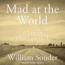 Mad at the World: A Life of John Steinbeck by William Souder