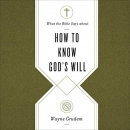 What the Bible Says About How to Know God's Will by Wayne Grudem