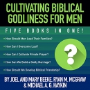 Cultivating Biblical Godliness for Men by Joel R. Beeke