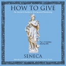 How to Give: An Ancient Guide to Giving and Receiving by Seneca