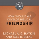 How Should We Develop Biblical Friendship? by Joel R. Beeke