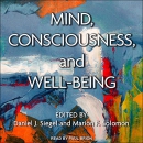 Mind, Consciousness, and Well-Being by Daniel Siegel